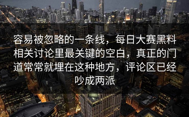 容易被忽略的一条线，每日大赛黑料相关讨论里最关键的空白，真正的门道常常就埋在这种地方，评论区已经吵成两派