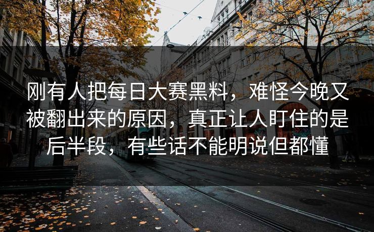 刚有人把每日大赛黑料,难怪今晚又被翻出来的原因,真正让人盯住的是后半段,有些话不能明说但都懂 刚有人把每日大赛黑料,难怪今晚又被翻出来的原因,真正让人盯住的是后半段,有些话不能明说但都懂