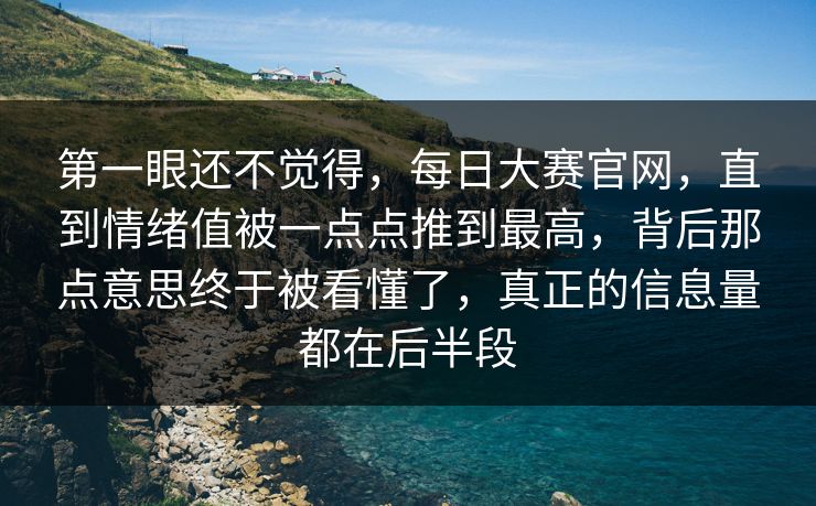 第一眼还不觉得，每日大赛官网，直到情绪值被一点点推到最高，背后那点意思终于被看懂了，真正的信息量都在后半段